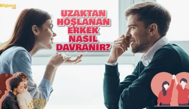 Uzaktan Hoşlanan Erkek Nasıl Davranır?